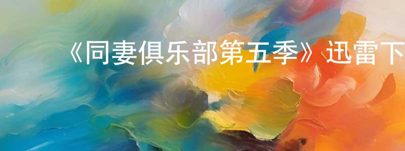 ﻿卜同的个人主页,﻿《同妻俱乐部第五季》迅雷下载/在线观看-都市情感-美剧天堂
